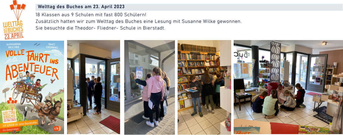 Welttag des Buches am 23. April 2023    18 Klassen aus 9 Schulen mit fast 800 Schülern!  Zusätzlich hatten wir zum Welttag des Buches eine Lesung mit Susanne Wilke gewonnen. Sie besuchte die Theodor- Fliedner- Schule in Bierstadt.