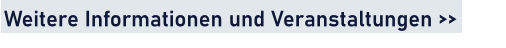 Weitere Informationen und Veranstaltungen >>