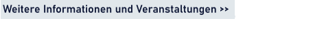 Weitere Informationen und Veranstaltungen >>